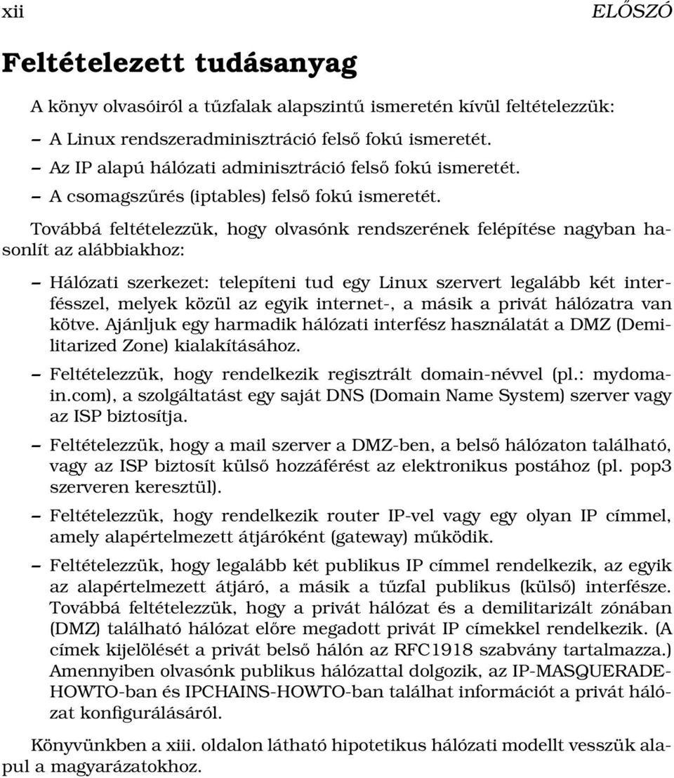 Továbbá feltételezzük, hogy olvasónk rendszerének felépítése nagyban hasonlít az alábbiakhoz: Hálózati szerkezet: telepíteni tud egy Linux szervert legalább két interfésszel, melyek közül az egyik