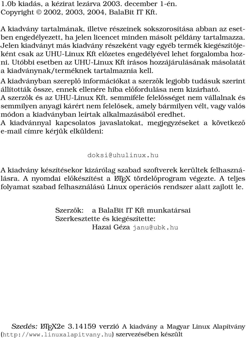 Jelen kiadványt más kiadvány részeként vagy egyéb termék kiegészítőjeként csak az UHU-Linux Kft előzetes engedélyével lehet forgalomba hozni.