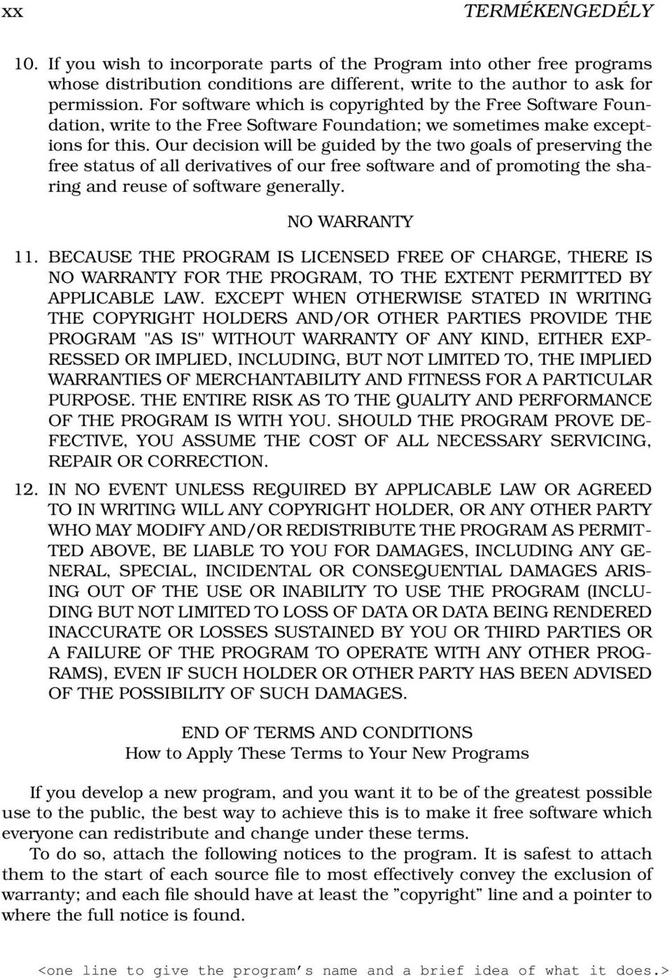 Our decision will be guided by the two goals of preserving the free status of all derivatives of our free software and of promoting the sharing and reuse of software generally. NO WARRANTY 11.