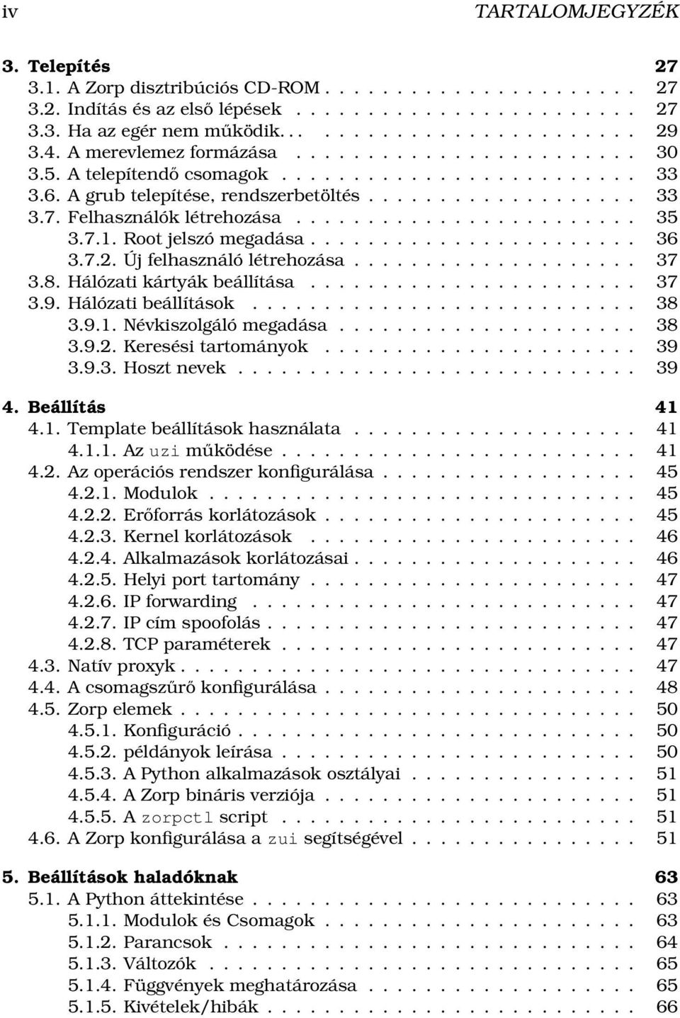Felhasználók létrehozása........................ 35 3.7.1. Root jelszó megadása....................... 36 3.7.2. Új felhasználó létrehozása.................... 37 3.8. Hálózati kártyák beállítása.