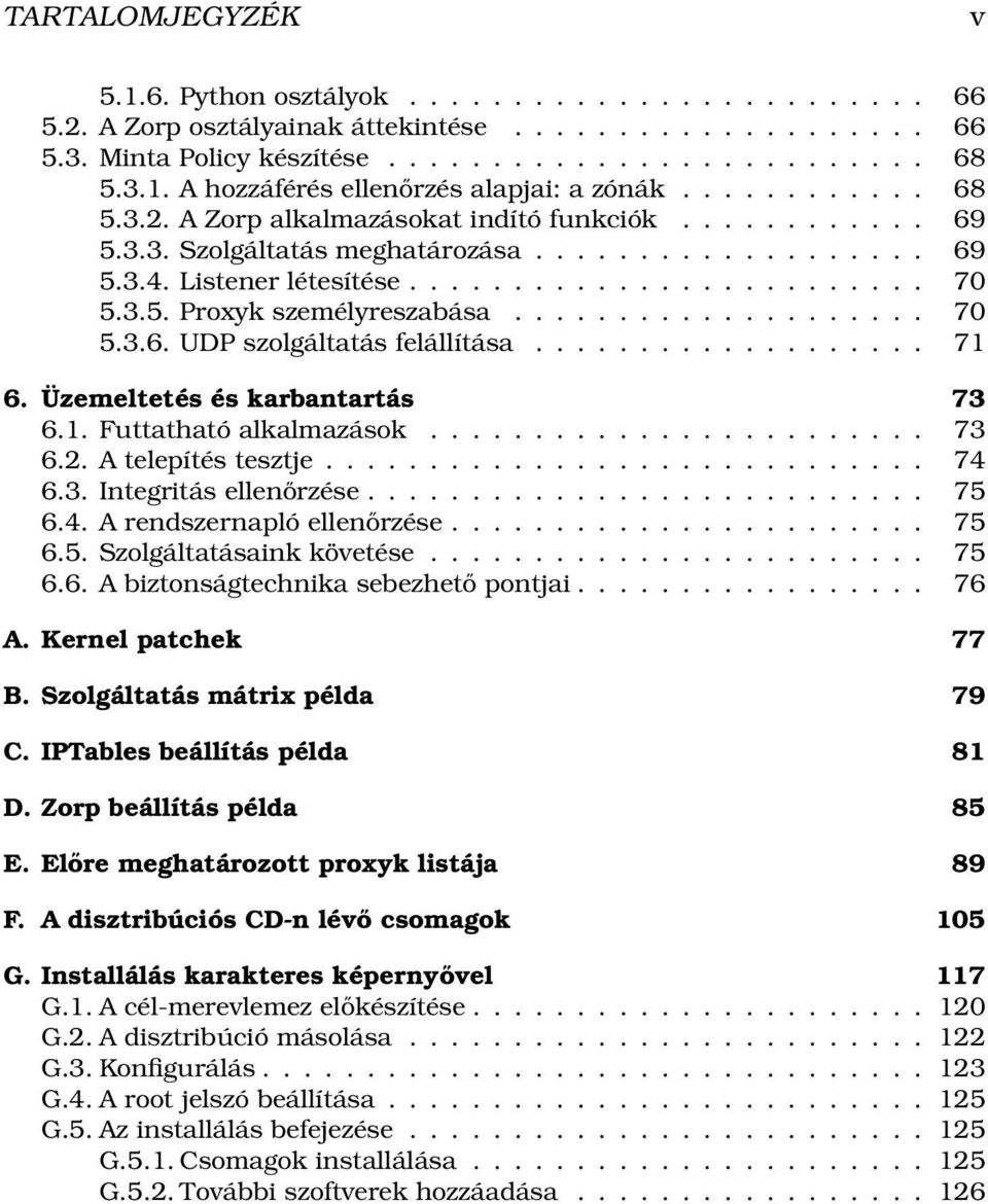 ................... 70 5.3.6. UDP szolgáltatás felállítása................... 71 6. Üzemeltetés és karbantartás 73 6.1. Futtatható alkalmazások........................ 73 6.2. A telepítés tesztje.