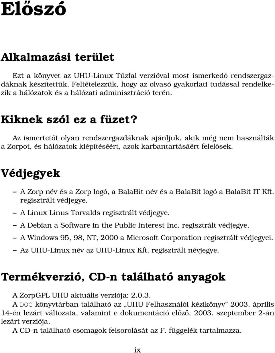 Az ismertetőt olyan rendszergazdáknak ajánljuk, akik még nem használták a Zorpot, és hálózatok kiépítéséért, azok karbantartásáért felelősek.
