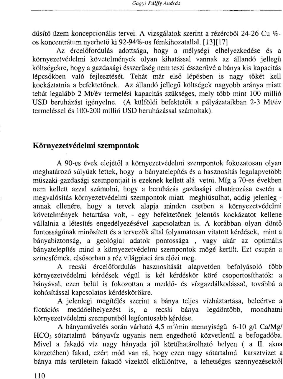 ésszerűvé a bánya kis kapacitás lépcsőkben való fejlesztését. Tehát már első lépésben is nagy tőkét kell kockáztatnia a befektetőnek.