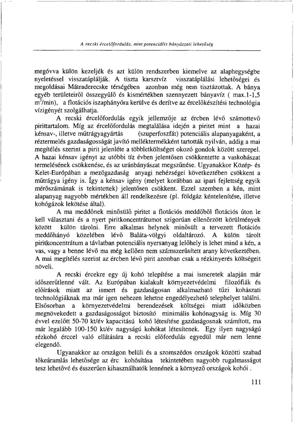 1-1,5 mvmin), a flotációs iszaphányóra kerülve és derítve az ércelőkészítési technológia vízigényét szolgálhatja. A recski ércelőfordulás egyik jellemzője az ércben lévő számottevő pirittartalom.