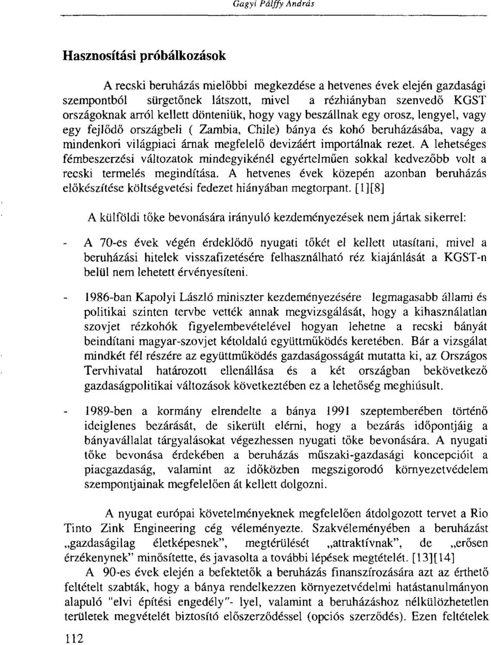 importálnak rezet. A lehetséges fémbeszerzési változatok mindegyikénél egyértelműen sokkal kedvezőbb volt a recski termelés megindítása.