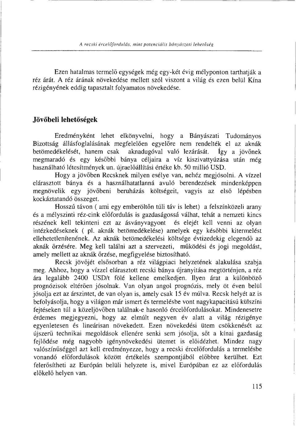 Jövőbeli lehetőségek Eredményként lehet elkönyvelni, hogy a Bányászati Tudományos Bizottság állásfoglalásának megfelelően egyelőre nem rendelték el az aknák betömedékelését, hanem csak aknadugóval