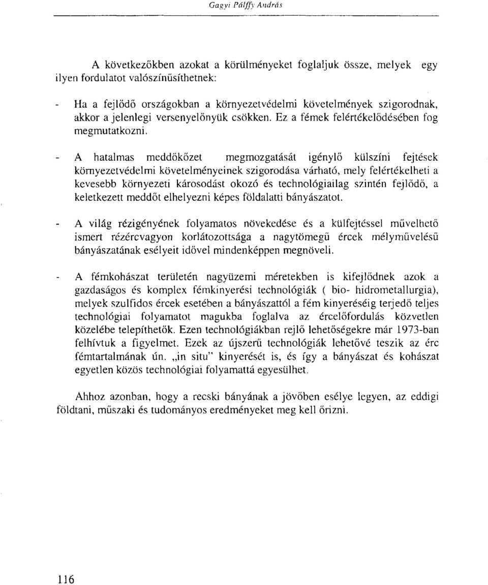 A hatalmas meddőkőzet megmozgatását igénylő külszíni fejtések környezetvédelmi követelményeinek szigorodása várható, mely felértékelheti a kevesebb környezeti károsodást okozó és technológiailag