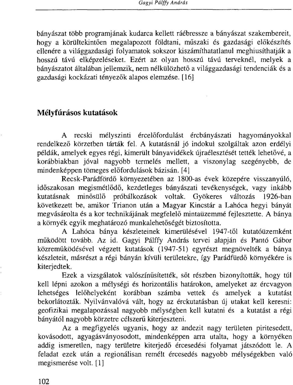 Ezért az olyan hosszú távú terveknél, melyek a bányászatot általában jellemzik, nem nélkülözhető a világgazdasági tendenciák és a gazdasági kockázati tényezők alapos elemzése.