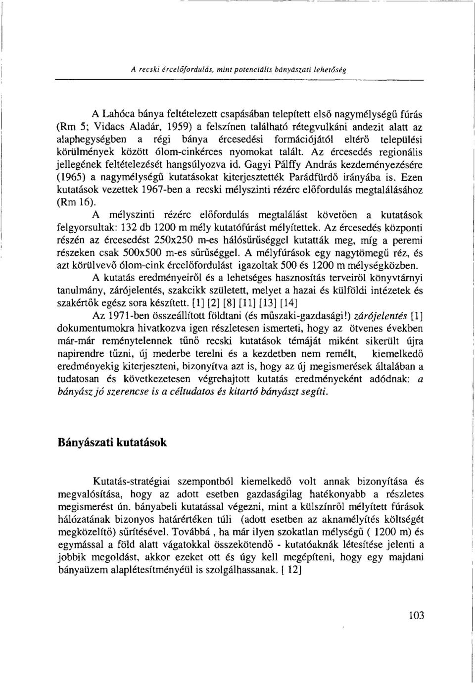 Az ércesedés regionális jellegének feltételezését hangsúlyozva id. Gagyi Pálffy András kezdeményezésére (1965) a nagymélységű kutatásokat kiterjesztették Parádfürdő irányába is.