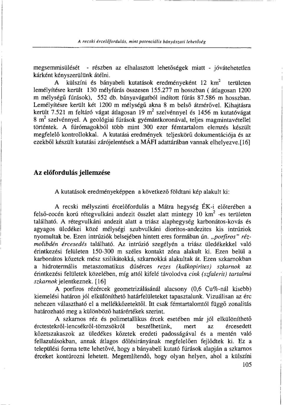 bányavágatból indított fúrás 87.586 m hosszban. Lemélyítésre került két 1200 m mélységű akna 8 m belső átmérővel. Kihajtásra került 7.