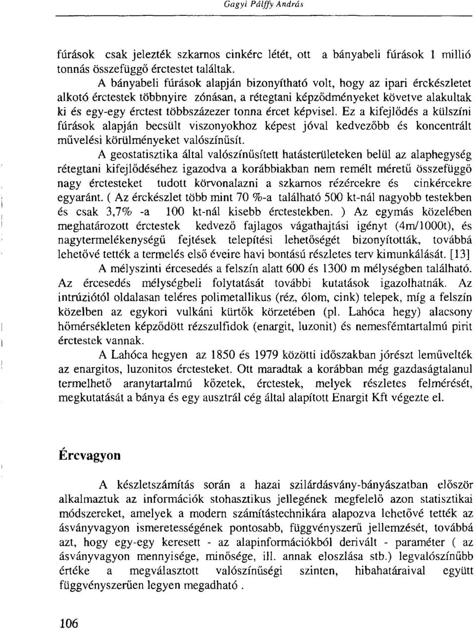 ércet képvisel. Ez a kifejlődés a külszíni fúrások alapján becsült viszonyokhoz képest jóval kedvezőbb és koncentrált művelési körülményeket valószínűsít.