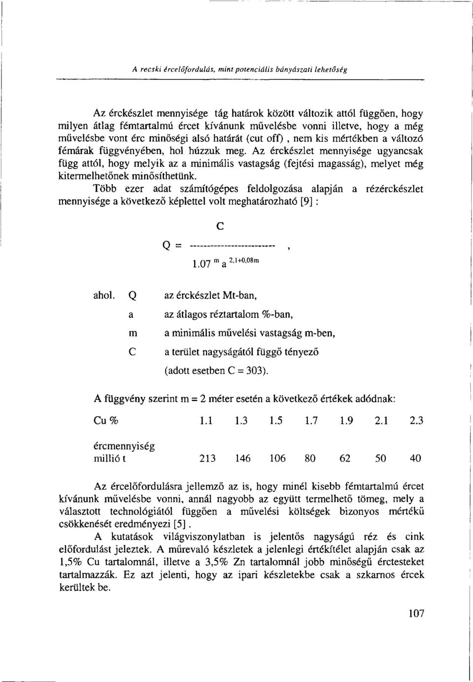 Az érckészlet mennyisége ugyancsak függ attól, hogy melyik az a minimális vastagság (fejtési magasság), melyet még kitermelhetőnek minősíthetünk.