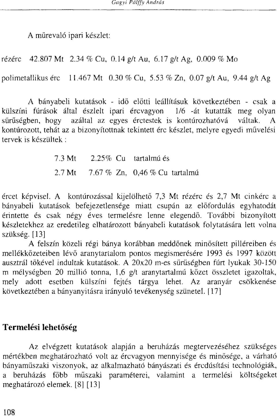 is kontúrozhatóvá váltak. A kontúrozott, tehát az a bizonyítottnak tekintett érc készlet, melyre egyedi művelési tervek is készültek : 7.3 Mt 2.25% Cu tartalmú és 2.7 Mt 7.