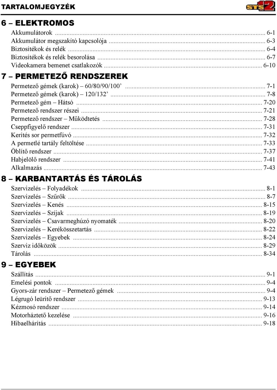 ..7-21 Permetező rendszer Működtetés... 7-28 Cseppfigyelő rendszer... 7-31 Kerítés sor permetfúvó... 7-32 A permetlé tartály feltöltése... 7-33 Öblítő rendszer... 7-37 Habjelölő rendszer.