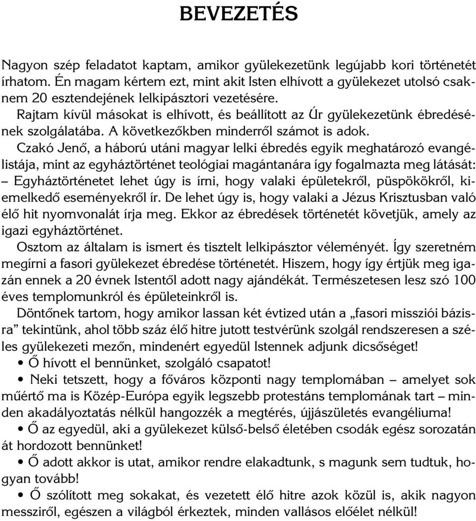 Rajtam kívül másokat is elhívott, és beállított az Úr gyülekezetünk ébredésének szolgálatába. A következôkben minderrôl számot is adok.