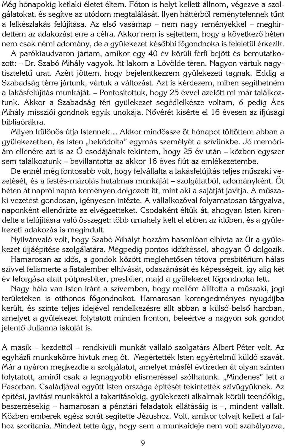 Akkor nem is sejtettem, hogy a következô héten nem csak némi adomány, de a gyülekezet késôbbi fôgondnoka is feleletül érkezik.