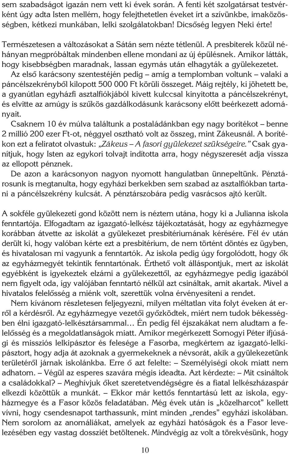 Természetesen a változásokat a Sátán sem nézte tétlenül. A presbiterek közül néhányan megpróbáltak mindenben ellene mondani az új épülésnek.