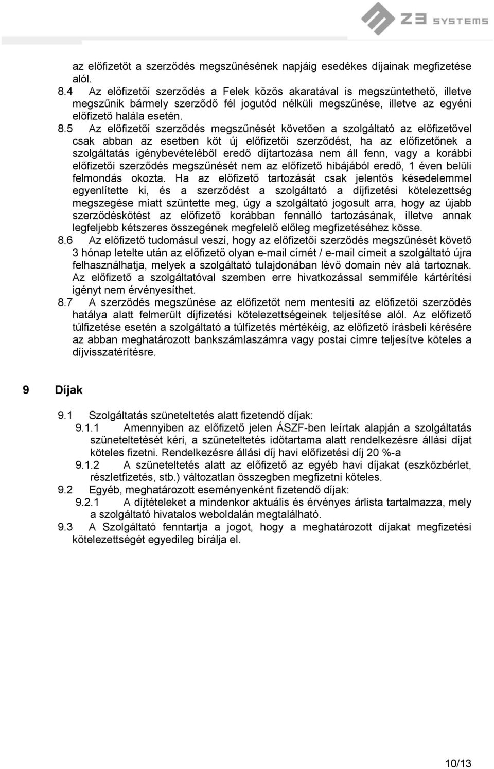 5 Az előfizetői szerződés megszűnését követően a szolgáltató az előfizetővel csak abban az esetben köt új előfizetői szerződést, ha az előfizetőnek a szolgáltatás igénybevételéből eredő díjtartozása