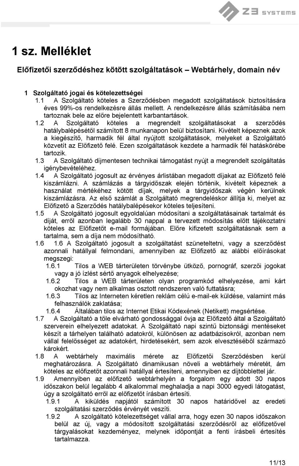 A rendelkezésre állás számításába nem tartoznak bele az előre bejelentett karbantartások. 1.