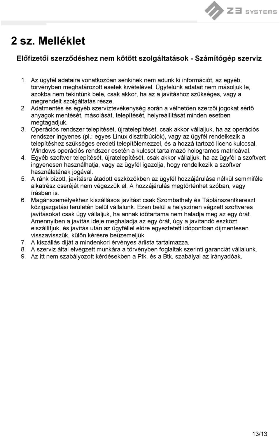 Ügyfelünk adatait nem másoljuk le, azokba nem tekintünk bele, csak akkor, ha az a javításhoz szükséges, vagy a megrendelt szolgáltatás része. 2.