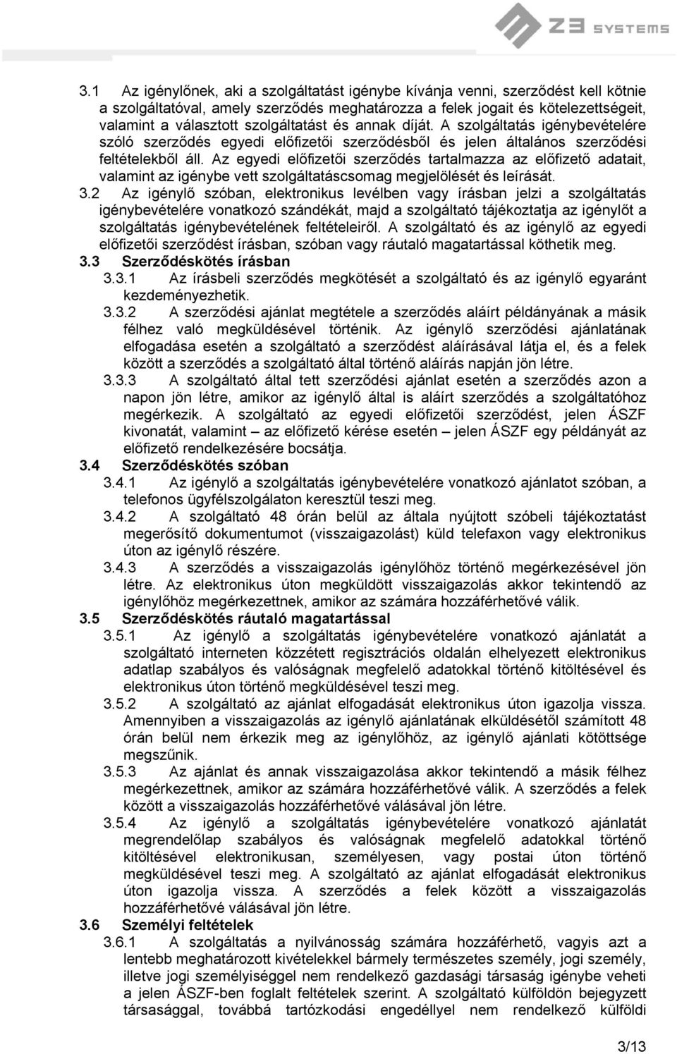 Az egyedi előfizetői szerződés tartalmazza az előfizető adatait, valamint az igénybe vett szolgáltatáscsomag megjelölését és leírását. 3.