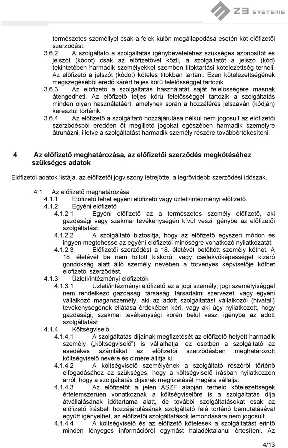 titoktartási kötelezettség terheli. Az előfizető a jelszót (kódot) köteles titokban tartani. Ezen kötelezettségének megszegéséből eredő kárért teljes körű felelősséggel tartozik. 3.6.
