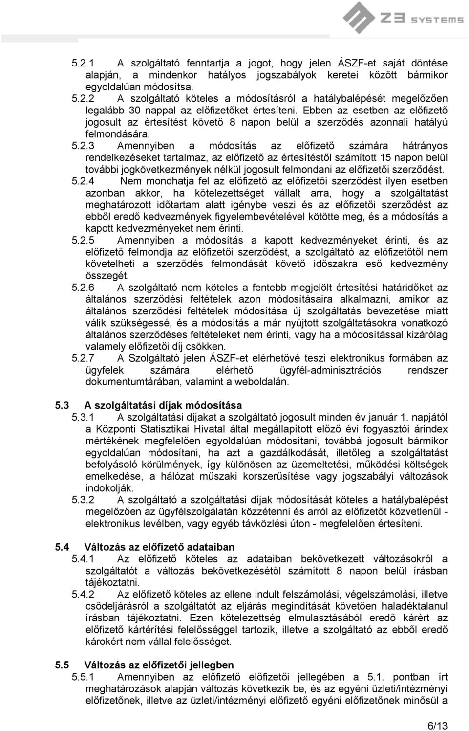3 Amennyiben a módosítás az előfizető számára hátrányos rendelkezéseket tartalmaz, az előfizető az értesítéstől számított 15 napon belül további jogkövetkezmények nélkül jogosult felmondani az