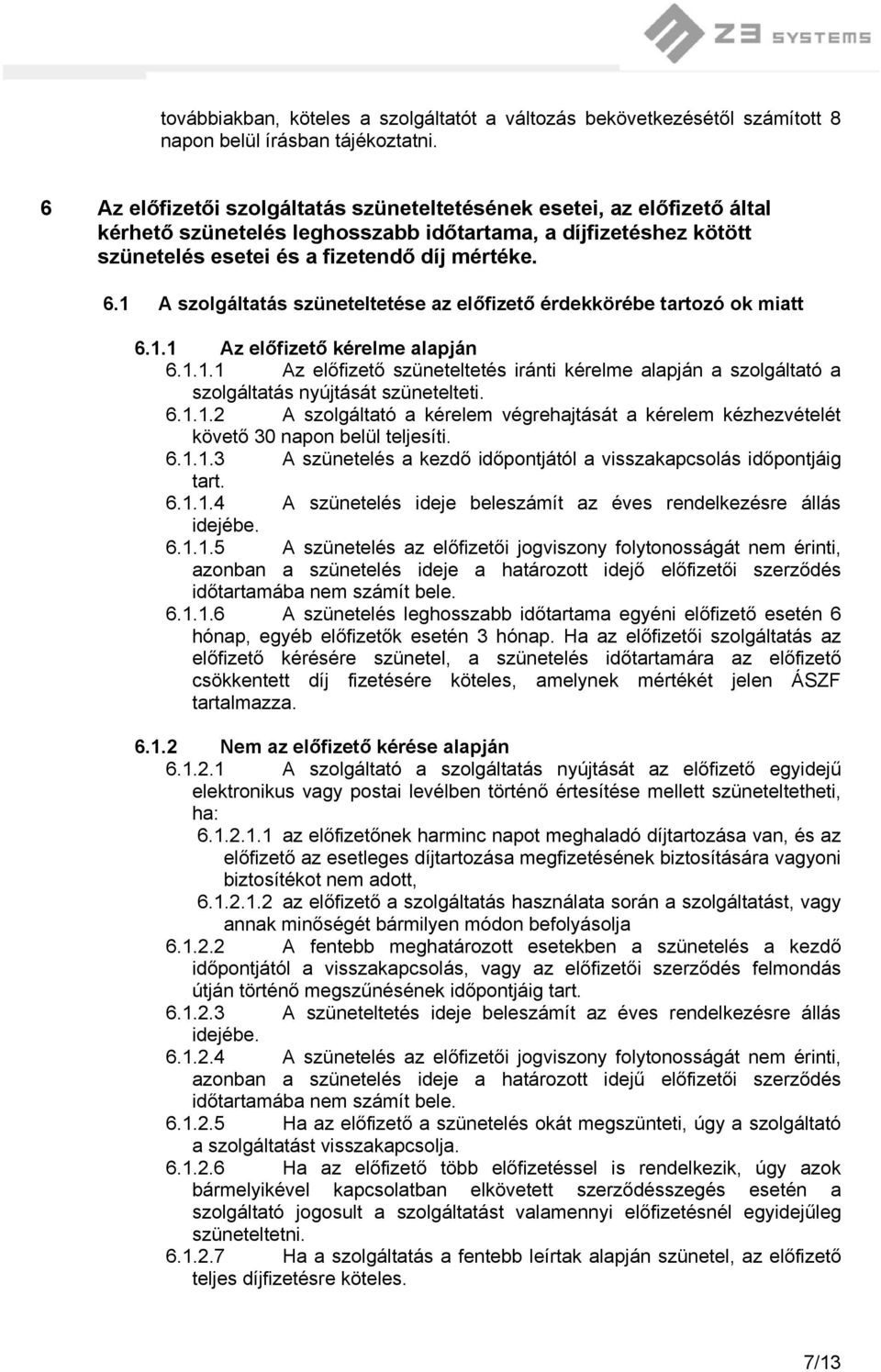 1 A szolgáltatás szüneteltetése az előfizető érdekkörébe tartozó ok miatt 6.1.1 Az előfizető kérelme alapján 6.1.1.1 Az előfizető szüneteltetés iránti kérelme alapján a szolgáltató a szolgáltatás nyújtását szünetelteti.