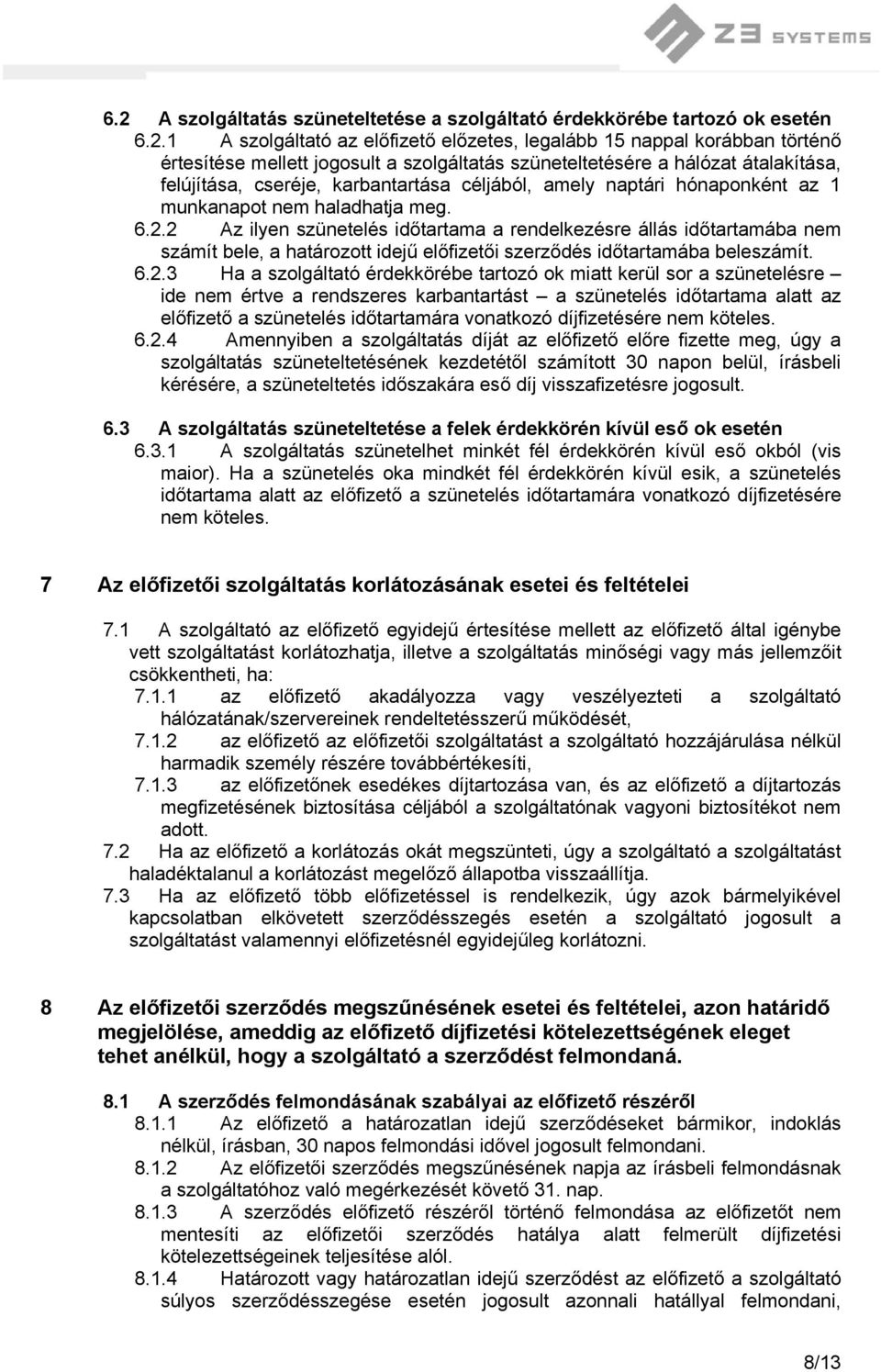 2 Az ilyen szünetelés időtartama a rendelkezésre állás időtartamába nem számít bele, a határozott idejű előfizetői szerződés időtartamába beleszámít. 6.2.3 Ha a szolgáltató érdekkörébe tartozó ok