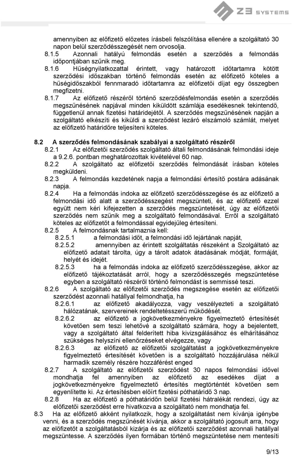 6 Hűségnyilatkozattal érintett, vagy határozott időtartamra kötött szerződési időszakban történő felmondás esetén az előfizető köteles a hűségidőszakból fennmaradó időtartamra az előfizetői díjat egy