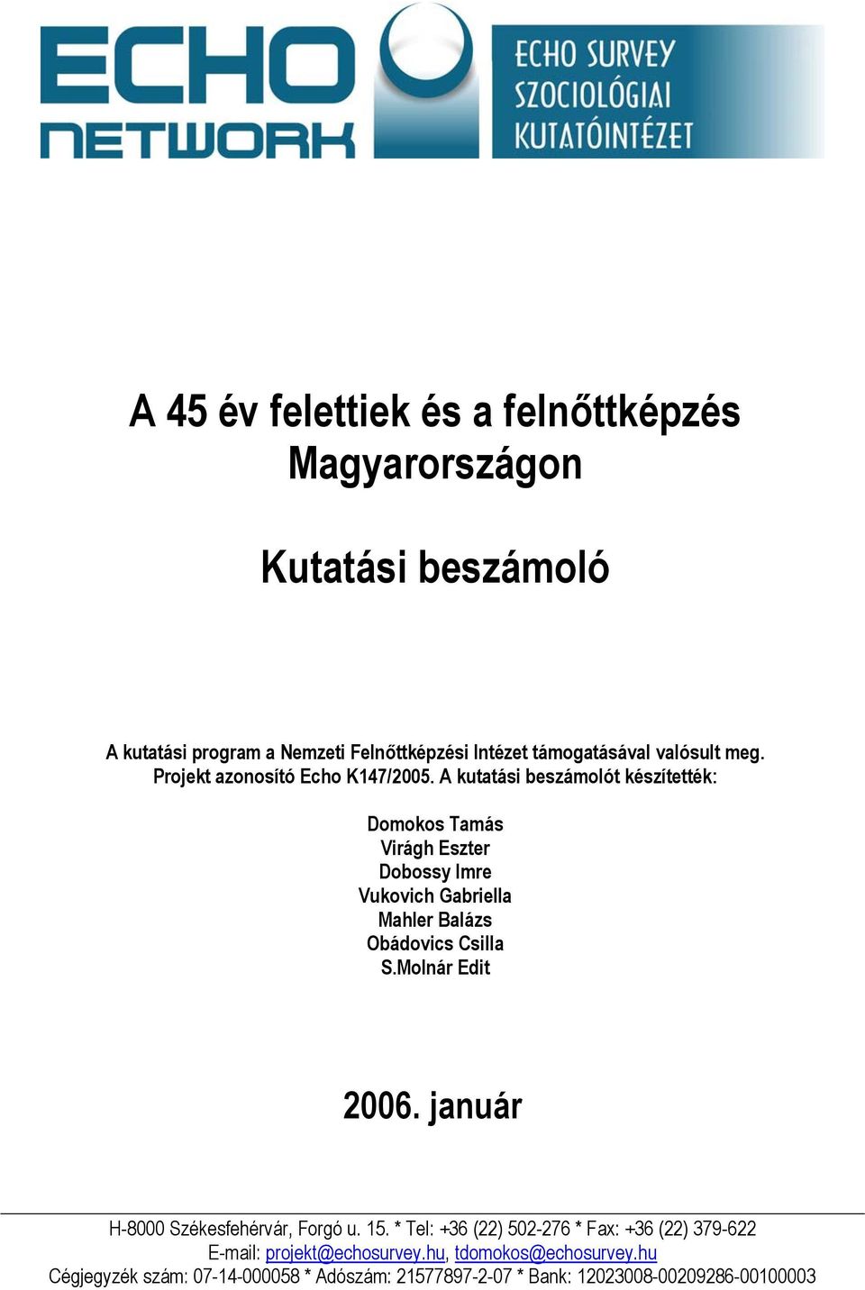 A kutatási beszámolót készítették: Domokos Tamás Virágh Eszter Dobossy Imre Vukovich Gabriella Mahler Balázs Obádovics Csilla S.