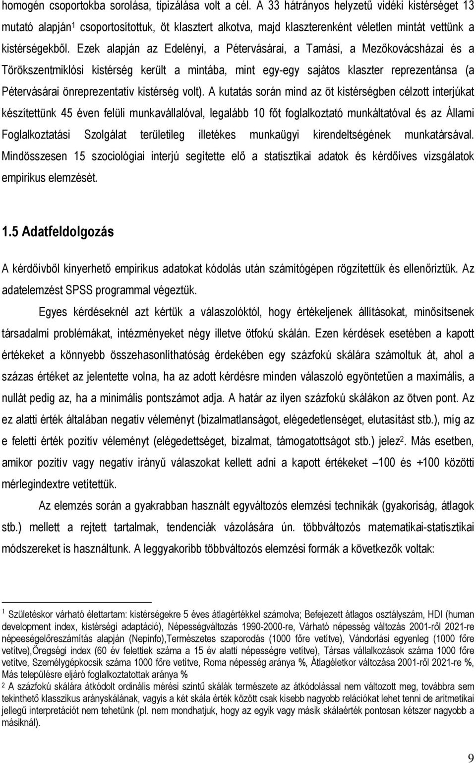 Ezek alapján az Edelényi, a Pétervásárai, a Tamási, a Mezőkovácsházai és a Törökszentmiklósi kistérség került a mintába, mint egy-egy sajátos klaszter reprezentánsa (a Pétervásárai önreprezentatív