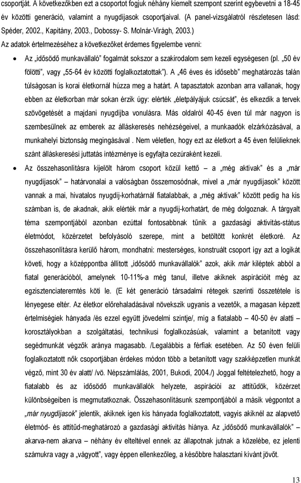 ) Az adatok értelmezéséhez a következőket érdemes figyelembe venni: Az idősödő munkavállaló fogalmát sokszor a szakirodalom sem kezeli egységesen (pl.