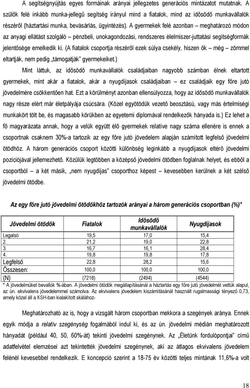 A gyermekek felé azonban meghatározó módon az anyagi ellátást szolgáló pénzbeli, unokagondozási, rendszeres élelmiszer-juttatási segítségformák jelentősége emelkedik ki.