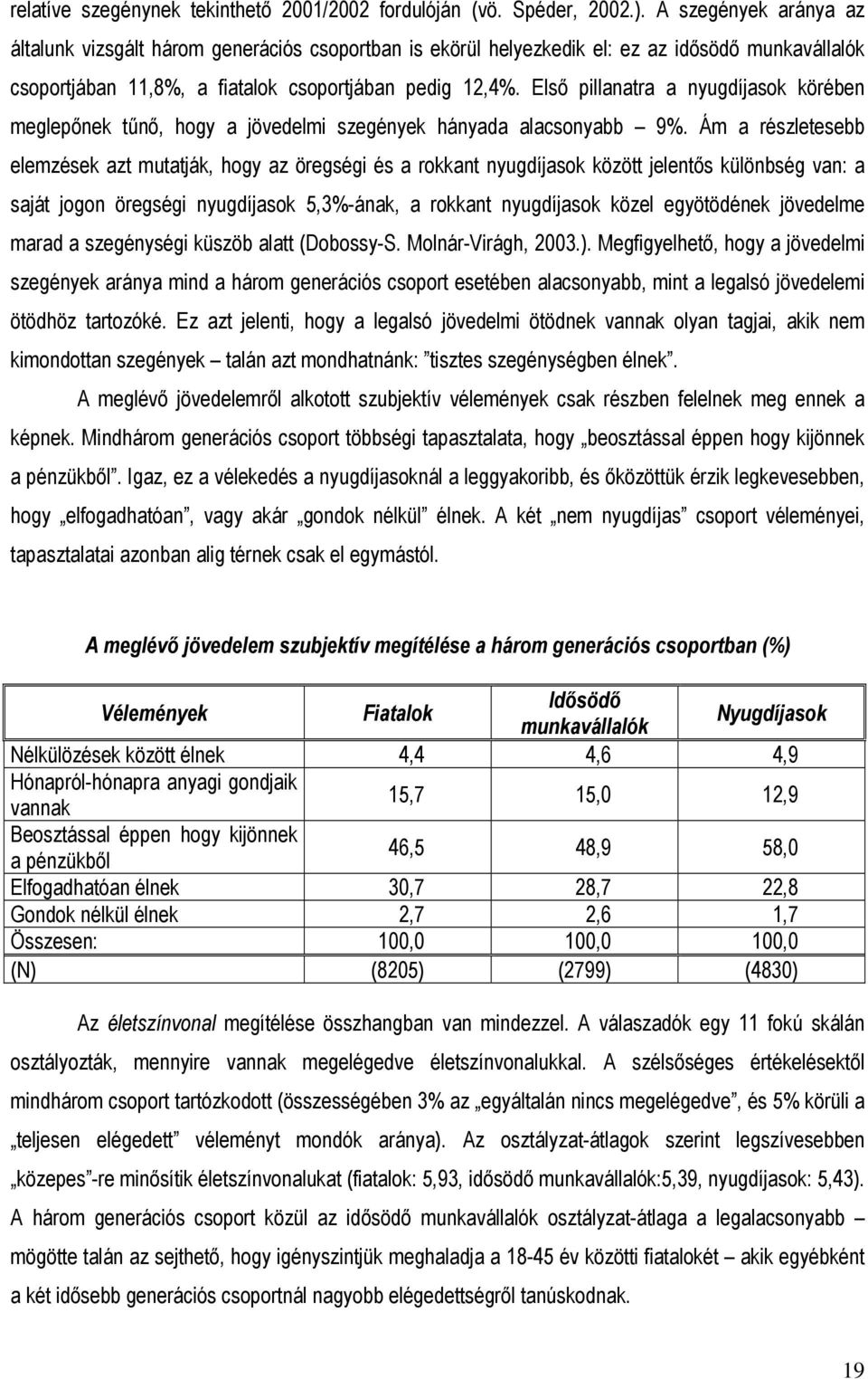 Első pillanatra a nyugdíjasok körében meglepőnek tűnő, hogy a jövedelmi szegények hányada alacsonyabb 9%.