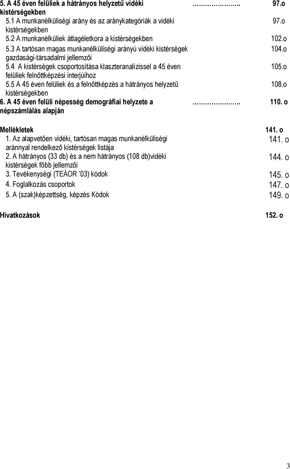 o felüliek felnőttképzési interjúihoz 5.5 A 45 éven felüliek és a felnőttképzés a hátrányos helyzetű 108.o kistérségekben 6. A 45 éven felüli népesség demográfiai helyzete a népszámlálás alapján.. 110.