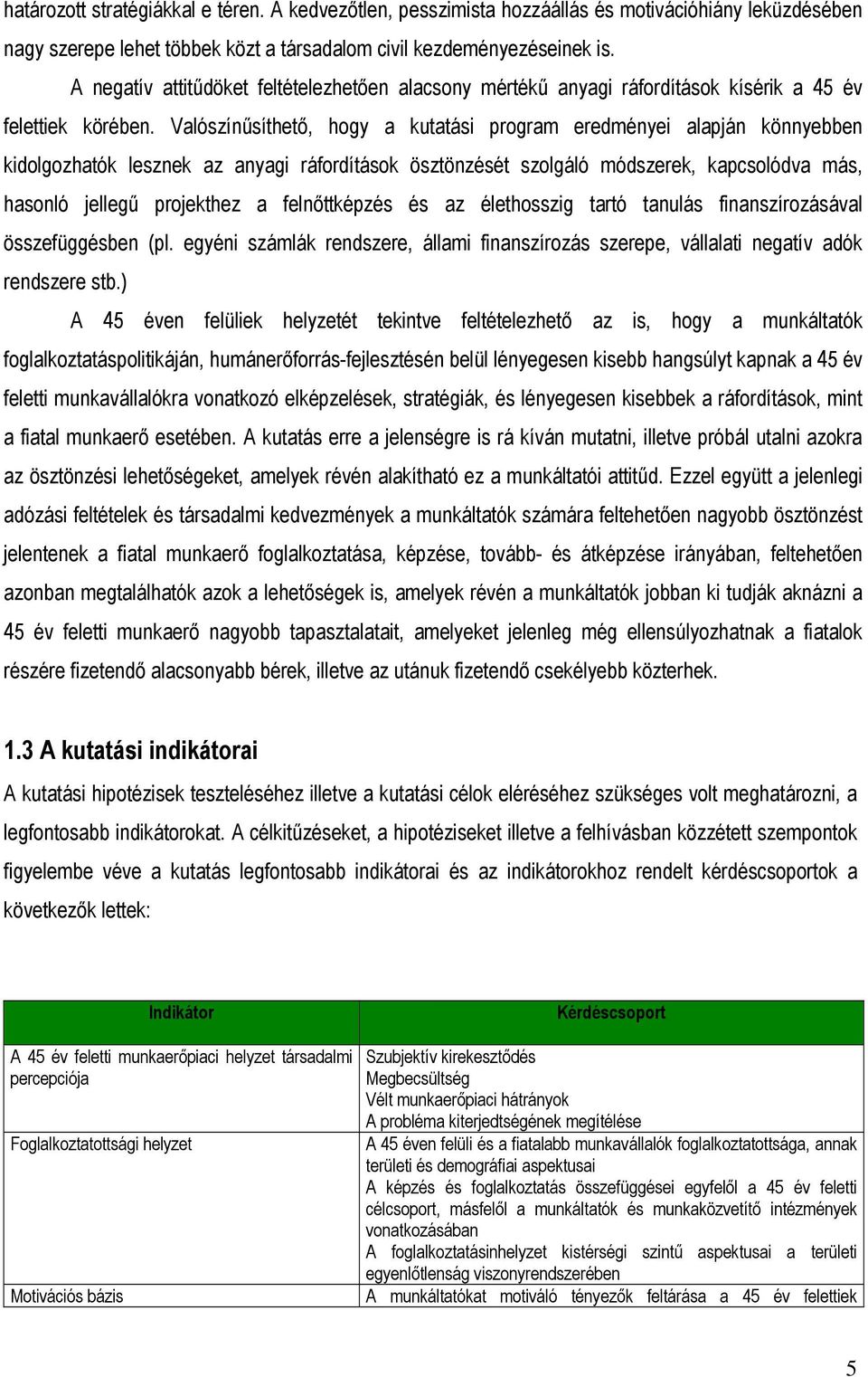 Valószínűsíthető, hogy a kutatási program eredményei alapján könnyebben kidolgozhatók lesznek az anyagi ráfordítások ösztönzését szolgáló módszerek, kapcsolódva más, hasonló jellegű projekthez a