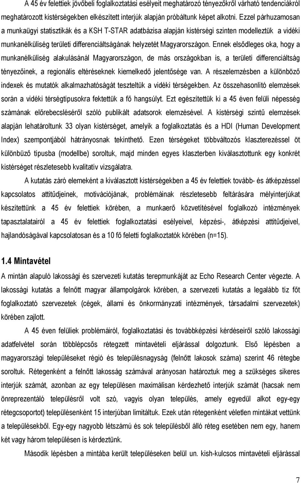 Ennek elsődleges oka, hogy a munkanélküliség alakulásánál Magyarországon, de más országokban is, a területi differenciáltság tényezőinek, a regionális eltéréseknek kiemelkedő jelentősége van.