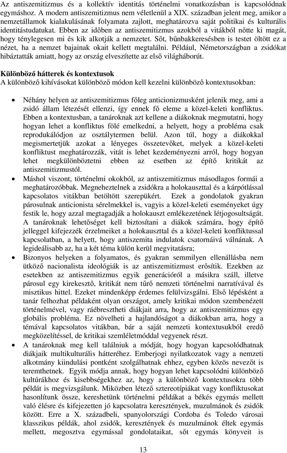 Ebben az időben az antiszemitizmus azokból a vitákból nőtte ki magát, hogy ténylegesen mi és kik alkotják a nemzetet.
