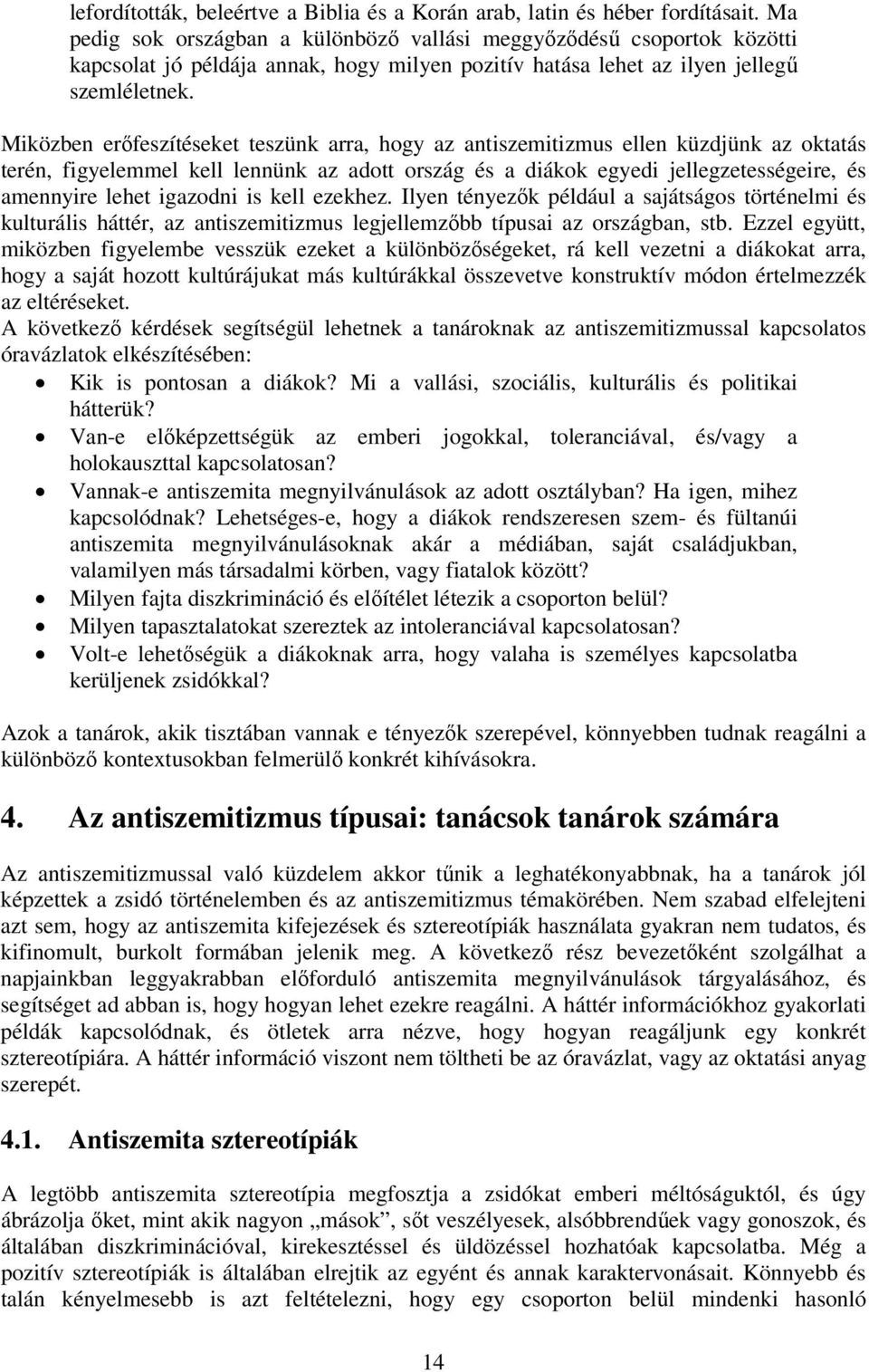 Miközben erőfeszítéseket teszünk arra, hogy az antiszemitizmus ellen küzdjünk az oktatás terén, figyelemmel kell lennünk az adott ország és a diákok egyedi jellegzetességeire, és amennyire lehet