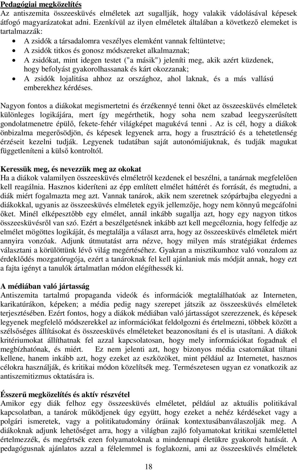 zsidókat, mint idegen testet ("a másik") jeleníti meg, akik azért küzdenek, hogy befolyást gyakorolhassanak és kárt okozzanak; A zsidók lojalitása ahhoz az országhoz, ahol laknak, és a más vallású
