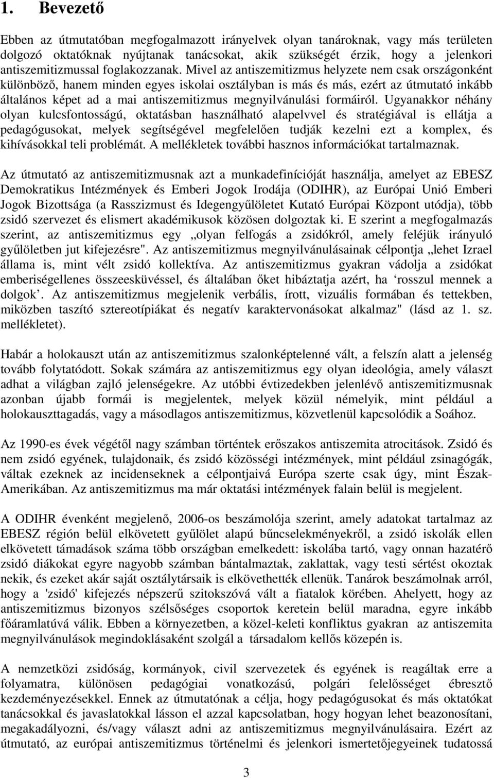Mivel az antiszemitizmus helyzete nem csak országonként különböző, hanem minden egyes iskolai osztályban is más és más, ezért az útmutató inkább általános képet ad a mai antiszemitizmus