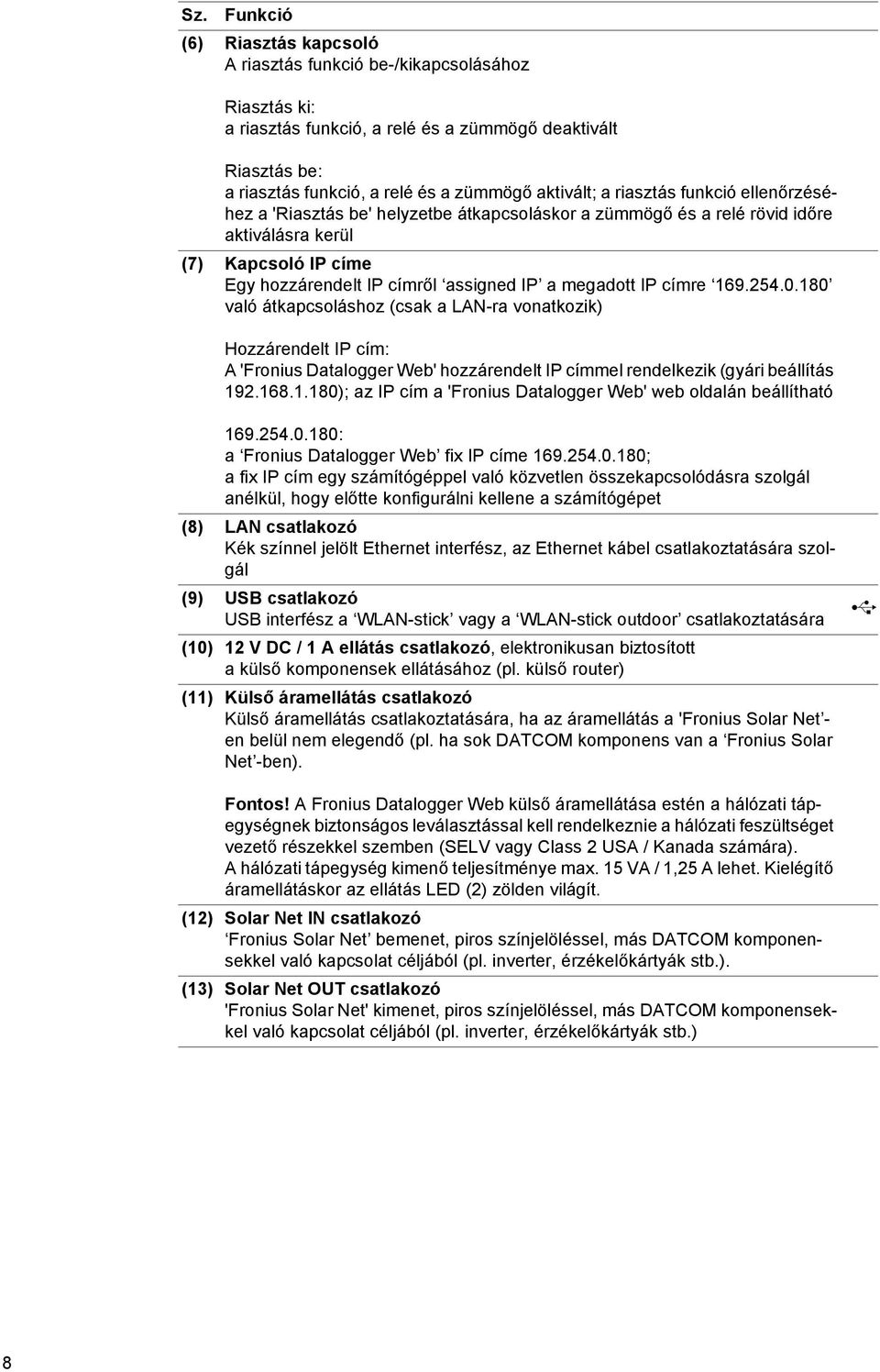 címre 169.254.0.180 való átkapcsoláshoz (csak a LAN-ra vonatkozik) Hozzárendelt IP cím: A 'Fronius Datalogger Web' hozzárendelt IP címmel rendelkezik (gyári beállítás 192.168.1.180); az IP cím a 'Fronius Datalogger Web' web oldalán beállítható 169.