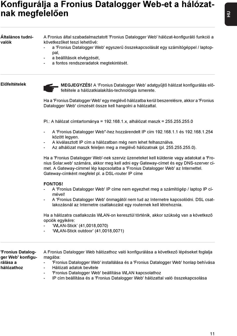 A Fronius Datalogger Web adatgyűjtő hálózat konfigurálás előfeltétele a hálózatkialakítás-technológia ismerete.