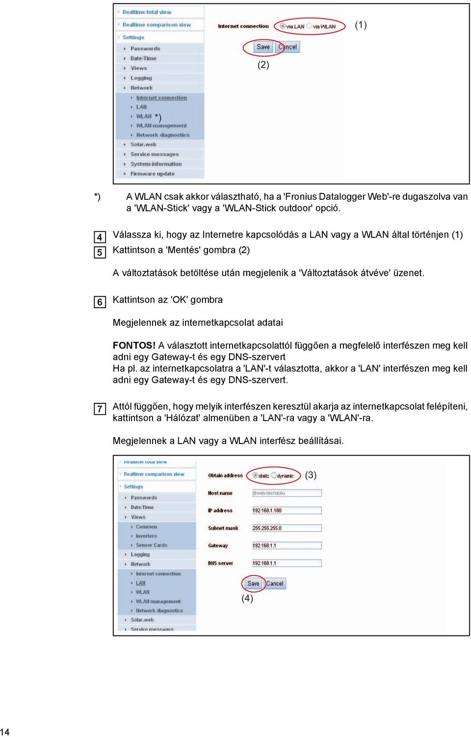 6 Kattintson az 'OK' gombra Megjelennek az internetkapcsolat adatai FONTOS! A választott internetkapcsolattól függően a megfelelő interfészen meg kell adni egy Gateway-t és egy DNS-szervert Ha pl.