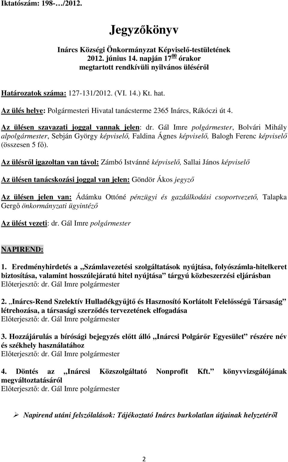 Gál Imre polgármester, Bolvári Mihály alpolgármester, Sebján György képviselő, Faldina Ágnes képviselő, Balogh Ferenc képviselő (összesen 5 fő).