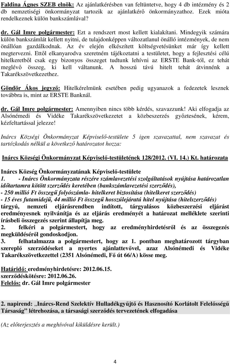 Mindegyik számára külön bankszámlát kellett nyitni, de tulajdonképpen változatlanul önálló intézmények, de nem önállóan gazdálkodnak.