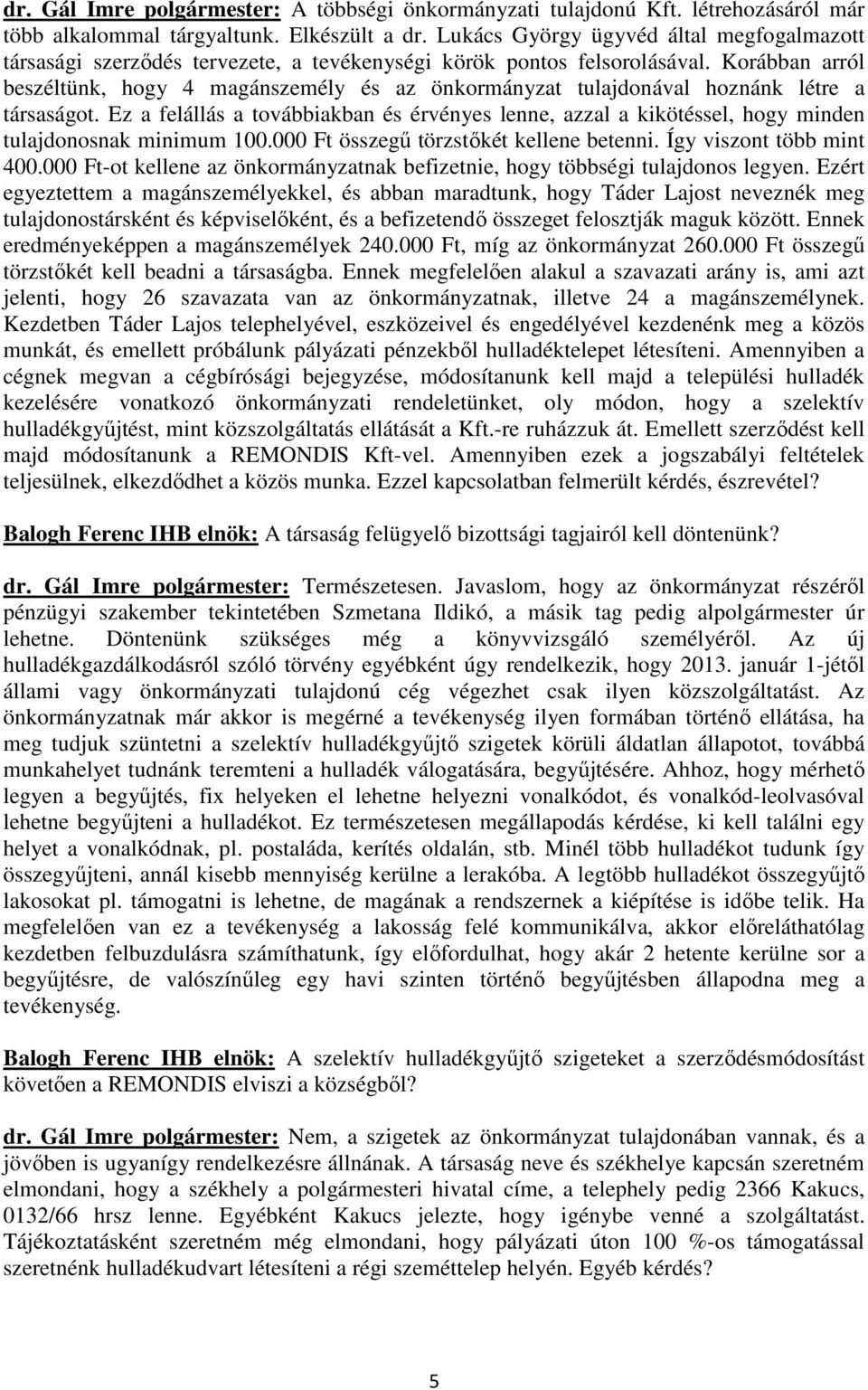 Korábban arról beszéltünk, hogy 4 magánszemély és az önkormányzat tulajdonával hoznánk létre a társaságot.