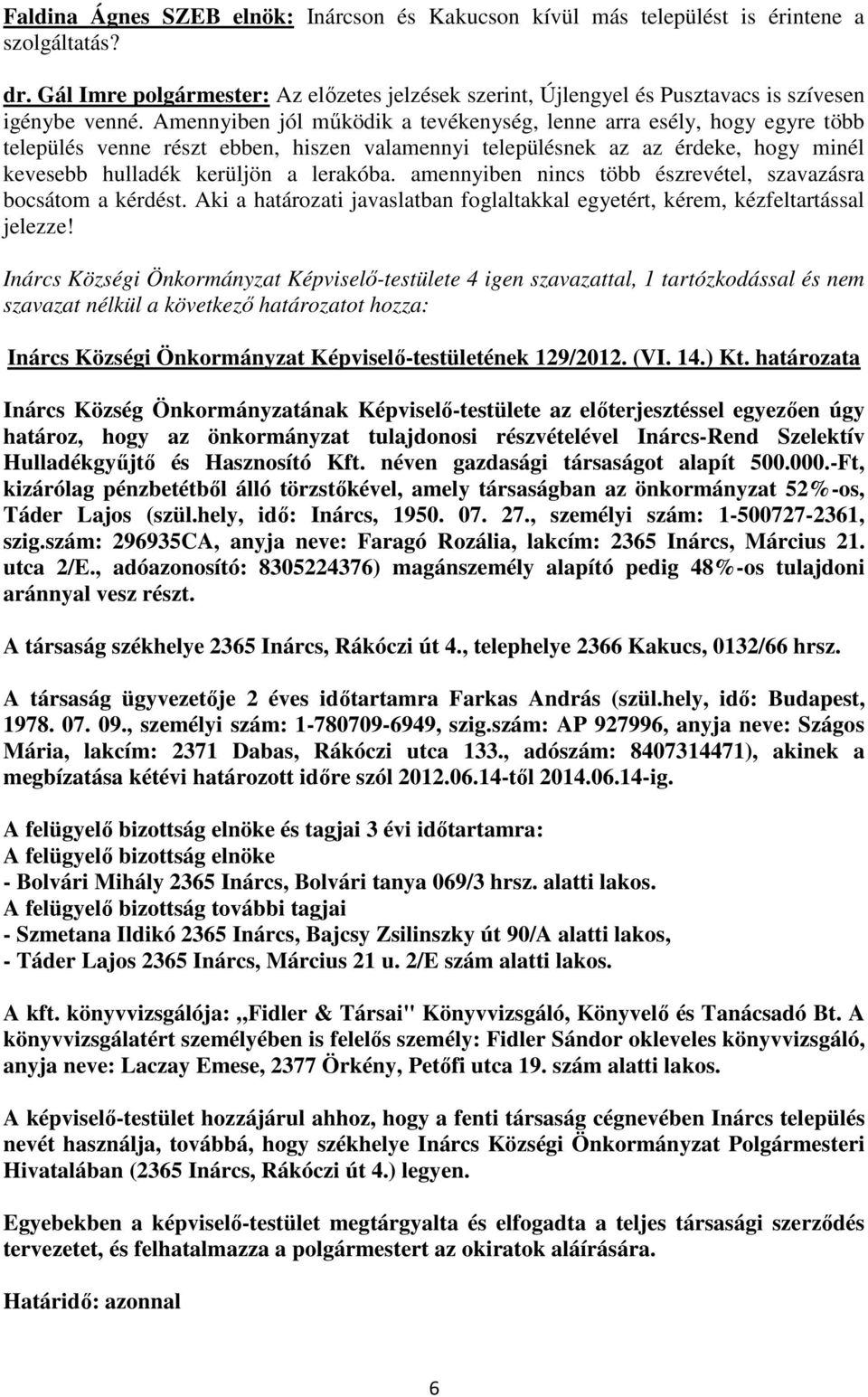 Amennyiben jól működik a tevékenység, lenne arra esély, hogy egyre több település venne részt ebben, hiszen valamennyi településnek az az érdeke, hogy minél kevesebb hulladék kerüljön a lerakóba.