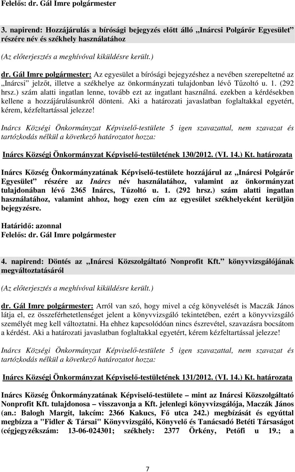 Gál Imre polgármester: Az egyesület a bírósági bejegyzéshez a nevében szerepeltetné az Inárcsi jelzőt, illetve a székhelye az önkormányzati tulajdonban lévő Tűzoltó u. 1. (292 hrsz.